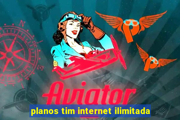 planos tim internet ilimitada